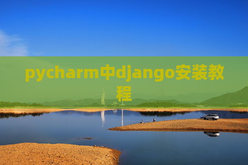 pycharm中django安装教程 pycharm中django安装教程